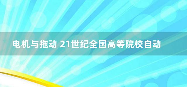 电机与拖动 21世纪全国高等院校自动化系列实用规划教材